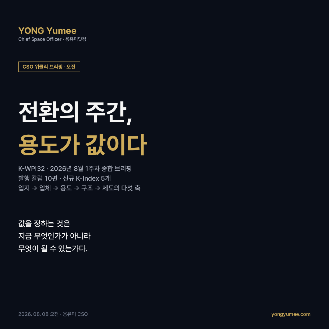 CSO 위클리 브리핑 32주차 전환의 주간 K-WPI32 2026년 8월 1주차 칼럼 10편 신규 K-Index 5개 K-FWL 반도체 팹 용수 입지 K-SBR 유수지 상부공간 K-RMR 데드몰 용도전환 K-ORC 오피스 주거전환 K-CTX 전환세제 전국 일반상가 공실률 13.4% 중대형 14.3% 소규모 8.5% 세종 22.8% 대구 17.8% 서울 9.4% 한국부동산원 2026년 2분기 상업용부동산 임대동향조사 임대가격지수 전국 마이너스 0.03% 서울 플러스 0.46% 중대형 상가 투자수익률 1.10% 수도권 물류센터 공실률 15.5% JLL 코리아 상온 15% 저온 37% 뉴마크코리아 프라임급 200개 자산 K-BES 사용후 배터리 건물 ESS K-LSR 라이프사이언스 랩 K-BFS 브라운필드 매립지 태양광 CRREM 탄소 좌초자산 그린리모델링 리트로핏 건물 성능 데이터 BIPV 디지털 로그북 용유미 CSO 위클리 브리핑
