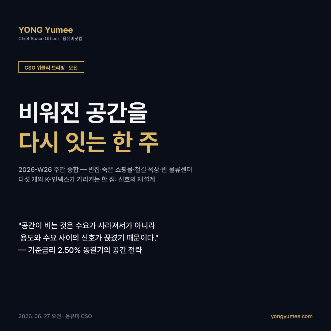 CSO 위클리 브리핑 W26 빈집 K-VHT 죽은 쇼핑몰 K-GRR 철도 유휴부지 K-RIL 버티포트 K-VTP 마이크로풀필먼트 K-UFC 기준금리 2.50% 동결 유휴공간 재생 신호 설계 종합 카드뉴스