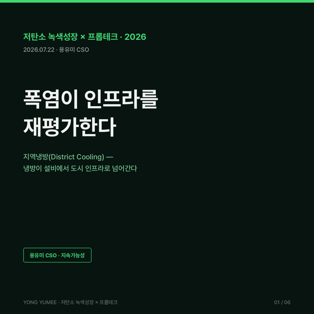 지역냉방 District Cooling 집단에너지 한국지역난방공사 흡수식 냉동기 빙축열 폭염 전력수요 98.8GW 두바이 Empower 170만RT 파리 센강 수열 Fraîcheur de Paris 250km 싱가포르 마리나베이 지하 냉방망 7.5만RT K-DCR 지역냉방 자산 대응력 지수 폭염이 인프라를 재평가한다 저탄소 녹색성장 프롭테크 카드뉴스