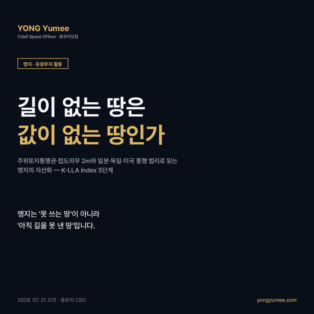 맹지의 자산화 K-LLA Index 주위토지통행권 민법 219조 지역권 접도의무 2m 사도법 일본 독일 미국 통행 법리 길이 없는 땅은 값이 없는 땅인가 맹지 유휴부지 활용 카드뉴스