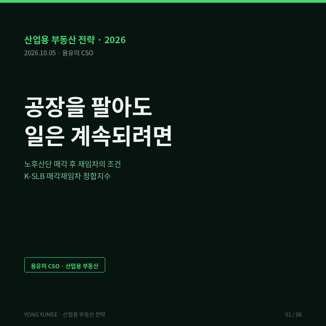 공장을 팔아도 일은 계속된다 — 노후산단 매각 후 재임차(SLB)와 정합지수 (K-SLB Index) 산업용 부동산 전략 노후산단 매각 후 재임차 SLB 비수도권 산단 공장 2024년 7월 시행 520곳 38퍼센트 미국 SLB 시장 2025 714건 Modigliani-Miller Eisfeldt Rampini K-SLB 매각재임차 정합지수 반증 조건 가장 약한 고리 면책 투자권유 아님 용유미 CSO 카드뉴스