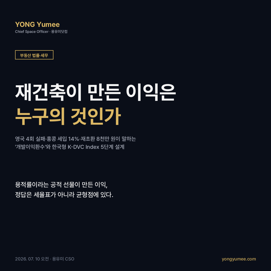 재건축초과이익환수제 재초환 개발이익환수 land value capture 영국 개발부담금 1947 100% 4회 도입 폐지 CIL S106 홍콩 리스홀드 프리미엄 정부 세입 14.1% land rent 3% 미국 TIF betterment 재초환 조합원 8000만원 면제 10~50% 2024 개정 장기보유 1주택 70% 감면 고령자 납부유예 불로소득 헨리 조지 용적률 상향 공공환원 K-DVC Index 5단계 부동산 법률 세무 카드뉴스